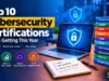 Top 10 Cybersecurity Certifications Worth Getting This Year: A Complete 2027 Guide